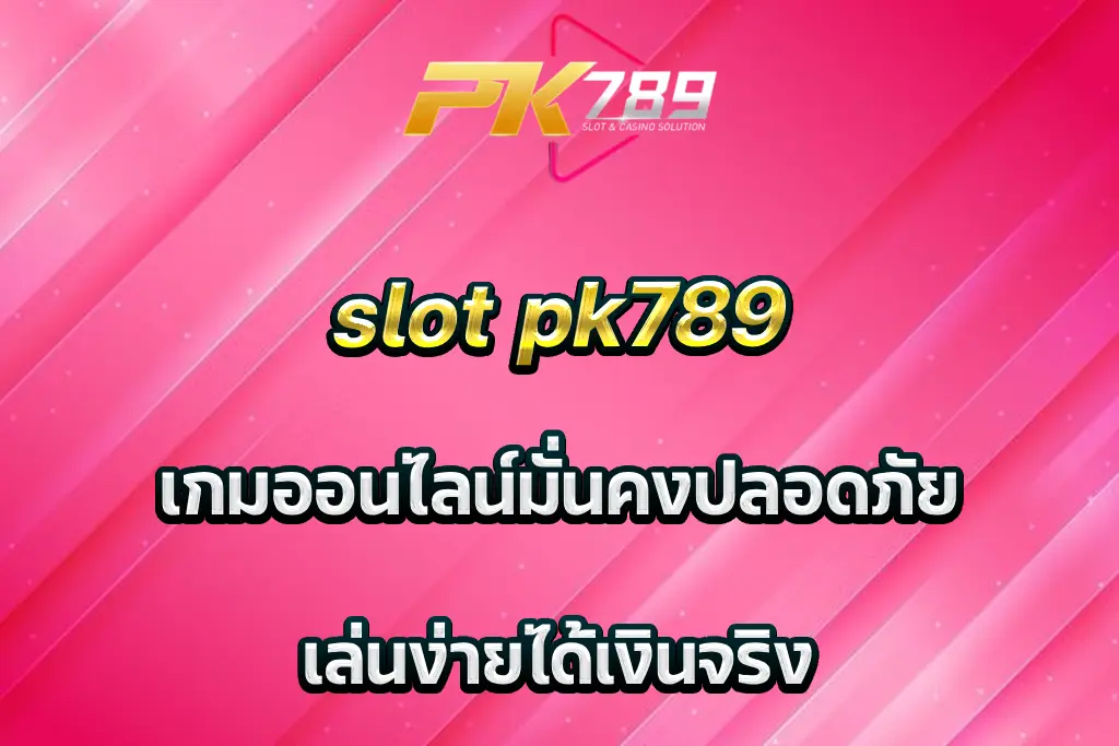 slot pk789 เกมออนไลน์มั่นคงปลอดภัย เล่นง่ายได้เงินจริง